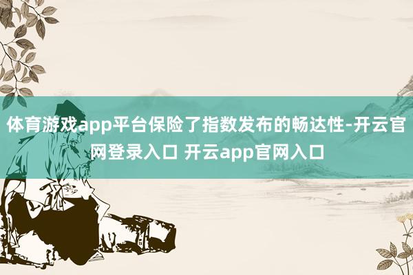 体育游戏app平台保险了指数发布的畅达性-开云官网登录入口 开云app官网入口