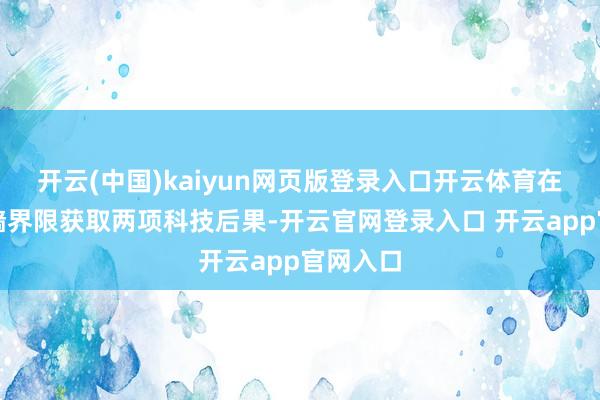 开云(中国)kaiyun网页版登录入口开云体育在光伏幕墙界限获取两项科技后果-开云官网登录入口 开云app官网入口