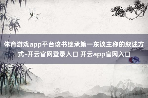 体育游戏app平台该书继承第一东谈主称的叙述方式-开云官网登录入口 开云app官网入口