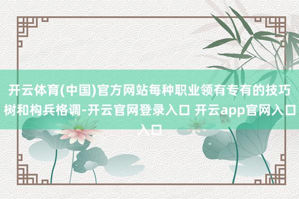 开云体育(中国)官方网站每种职业领有专有的技巧树和构兵格调-开云官网登录入口 开云app官网入口